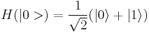 H(|0>) = \frac{1}{\sqrt{2}}(|0\rangle + |1\rangle)