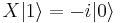 X|1\rangle = -i|0\rangle